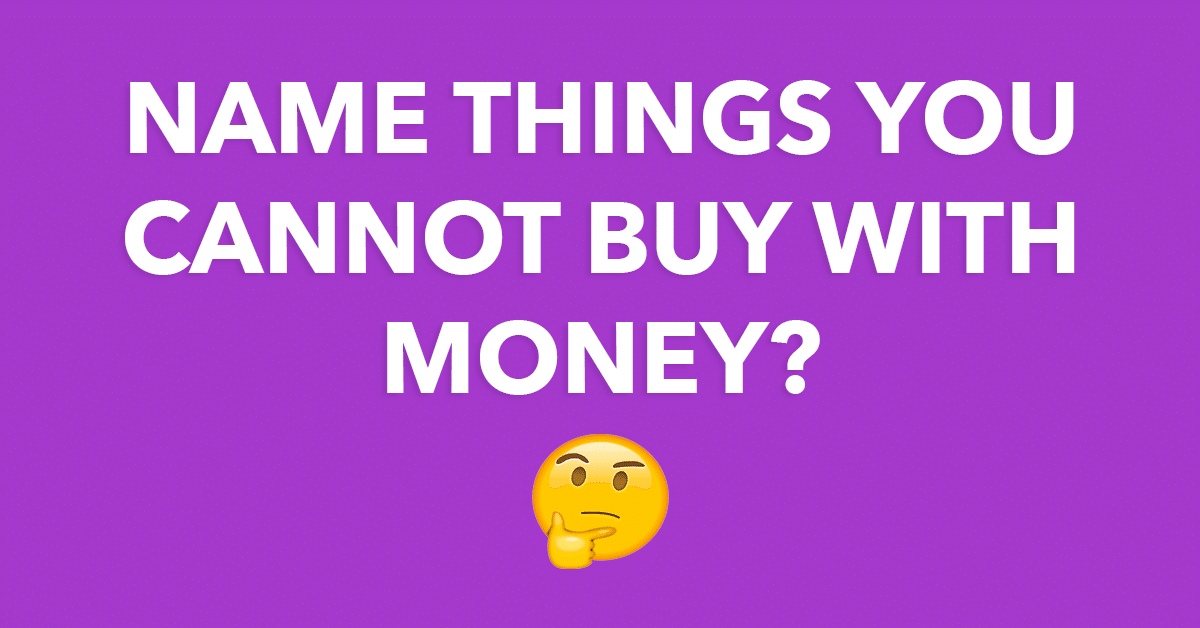 Name things you cannot buy with money