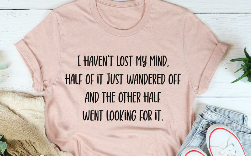 I Haven't Lost My Mind Tee